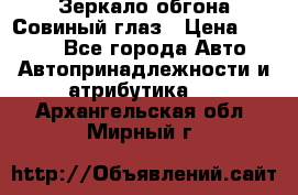 Зеркало обгона Совиный глаз › Цена ­ 2 400 - Все города Авто » Автопринадлежности и атрибутика   . Архангельская обл.,Мирный г.